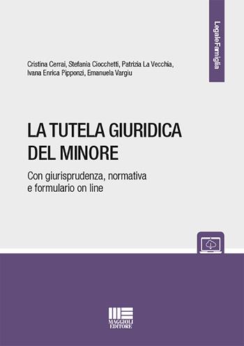 La tutela giuridica del minore - Cristina Cerrai, Stefania Ciocchetti, Patrizia La Vecchia - Libro Maggioli Editore 2019, Legale | Libraccio.it