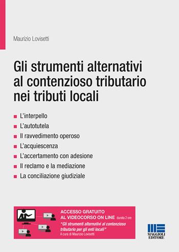Gli strumenti alternativi al contenzioso tributario nei tributi locali - Maurizio Lovisetti - Libro Maggioli Editore 2018, Progetto ente locale | Libraccio.it