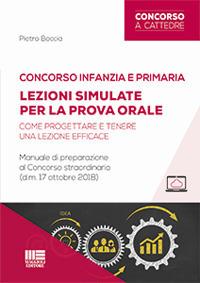 Concorso infanzia e primaria. Lezioni simulate per la prova orale. Come progettare e tenere una lezione efficace. Manuale di preparazione al Concorso straordinario (d.m. 17 ottobre 2018). Con aggiornamento online - Pietro Boccia - Libro Maggioli Editore 2018, Concorsi a cattedre | Libraccio.it