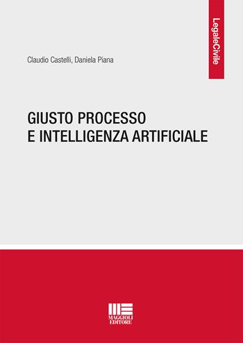 Giusto processo e intelligenza artificiale - Claudio Castelli, Daniela Piana - Libro Maggioli Editore 2019, Legale | Libraccio.it