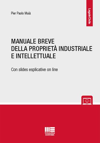 Manuale breve della proprietà intellettuale e industriale - Pier Paolo Muià - Libro Maggioli Editore 2019, Legale | Libraccio.it