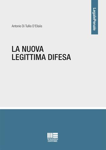 La nuova legittima difesa - Antonio Di Tullio D'Elisiis - Libro Maggioli Editore 2019, Legale | Libraccio.it