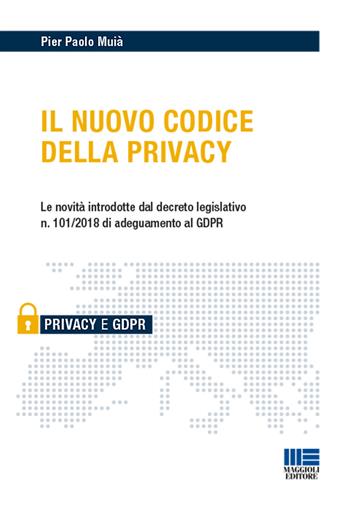 Il nuovo codice della privacy - Pier Paolo Muià - Libro Maggioli Editore 2019, Privacy | Libraccio.it