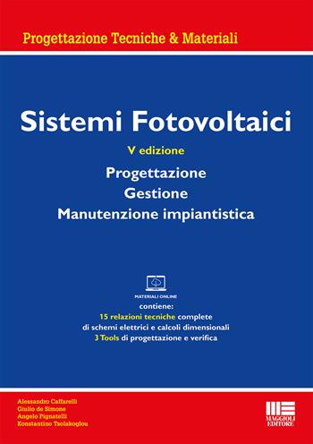 Sistemi fotovoltaici. Progettazione, gestione, manutenzione impiantistica. Con materiali online - Alessandro Caffarelli, Giulio De Simone, Angelo Pignatelli - Libro Maggioli Editore 2021, Progettazioni tecniche & materiali | Libraccio.it