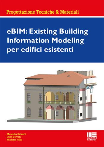 eBIM: Existing Building Information Modeling per edifici esistenti - Marcello Balzani, Luca Ferrari, Fabiana Raco - Libro Maggioli Editore 2021, Progettazioni tecniche & materiali | Libraccio.it