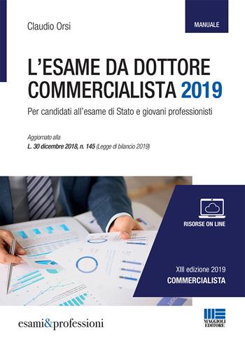 L'esame da dottore commercialista. Manuale. Per candidati all'esame di Stato e giovani professionisti. Con Contenuto digitale per download e accesso online - Claudio Orsi - Libro Maggioli Editore 2019, Esami & professioni | Libraccio.it