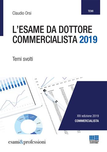 L' esame da dottore commercialista. Temi svolti - Claudio Orsi - Libro Maggioli Editore 2019, Esami & professioni | Libraccio.it