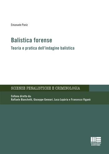 Balistica forense. Teoria e pratica dell'indagine balistica - Emanuele Paniz - Libro Maggioli Editore 2019, Scienze penalistiche e criminologia | Libraccio.it