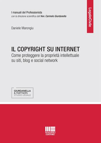 Il copyright su internet. Come proteggere la proprietà intellettuale su siti, blog e social network - Daniele Marongiu - Libro Maggioli Editore 2019, Legale | Libraccio.it
