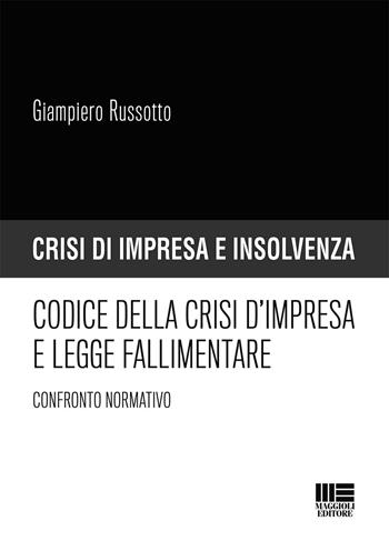 Codice della crisi d'impresa e legge fallimentare. Confronto normativo - Giampiero Russotto - Libro Maggioli Editore 2019, Crisi di impresa e insolvenza | Libraccio.it