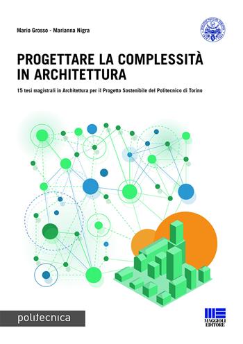 Progettare la complessità in architettura. Ediz. italiana e inglese - Mario Grosso, Marianna Nigra - Libro Maggioli Editore 2019, Politecnica | Libraccio.it