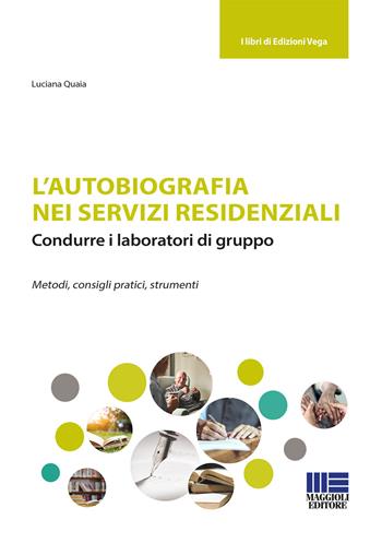 L' autobiografia nei servizi residenziali - Luciana Quaia - Libro Maggioli Editore 2019, Sociale & sanità | Libraccio.it