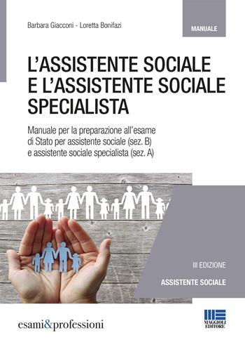 L' assistente sociale e l'assistente sociale specialista. Manuale per la preparazione all'esame di Stato per assistente sociale (sez. B) e assistente sociale specialista (sez. A) - Barbara Giacconi, Loretta Bonifazi - Libro Maggioli Editore 2019, Concorsi pubblici | Libraccio.it