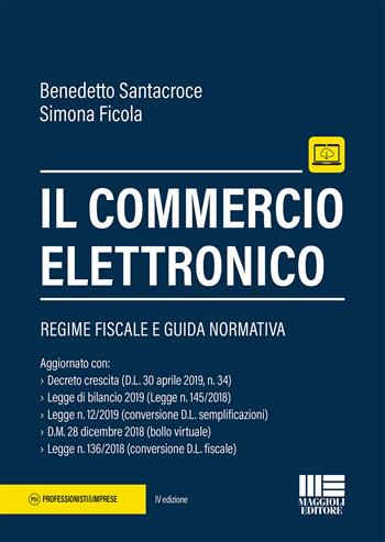 Il commercio elettronico. Con aggiornamento online - Benedetto Santacroce, Simona Ficola - Libro Maggioli Editore 2019, Professionisti & Imprese | Libraccio.it