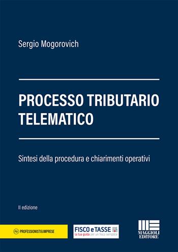 Processo tributario telematico - Sergio Mogorovich - Libro Maggioli Editore 2019, Professionisti & Imprese | Libraccio.it