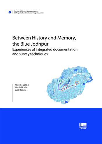 Between history and memory, the Blue Jodhpur. Experiences of integrated documentation and survey techniques - Marcello Balzani, Minakshi Jain, Luca Rossato - Libro Maggioli Editore 2019 | Libraccio.it