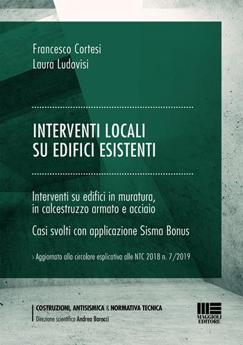 Interventi locali su edifici esistenti. Interventi su edifici in muratura in calcestruzzo armato e acciaio. Casi svolti con applicazione Sisma Bonus - Francesco Cortesi, Laura Ludovisi - Libro Maggioli Editore 2019, Costruzioni, antisismica & normativa tecnica | Libraccio.it