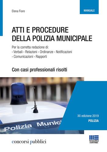 Atti e procedure della polizia municipale - Elena Fiore - Libro Maggioli Editore 2019, Concorsi pubblici | Libraccio.it