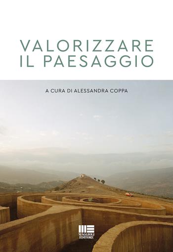 Valorizzare il paesaggio  - Libro Maggioli Editore 2019, Politecnica | Libraccio.it