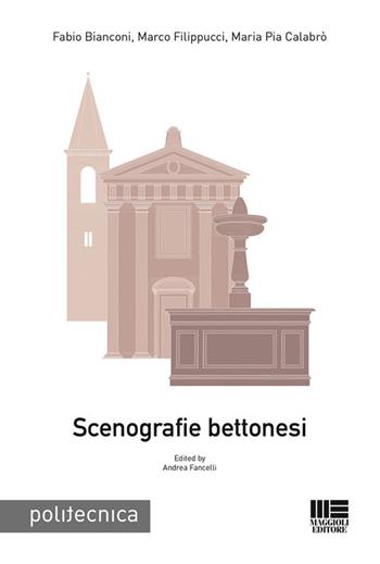 Scenografie bettonesi - Fabio Bianconi, Marco Filippucci, Maria Pia Calabrò - Libro Maggioli Editore 2019, Politecnica | Libraccio.it