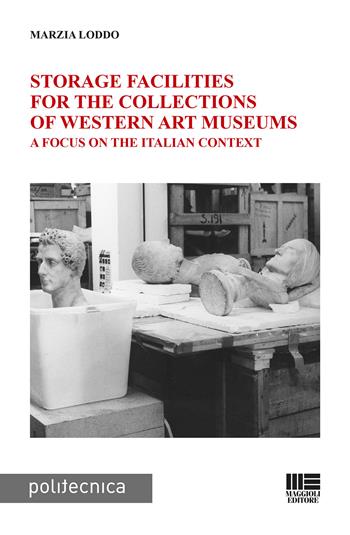 Storage facilities for the collections of western art museums. A focus on the Italian context - Marzia Loddo - Libro Maggioli Editore 2020, Politecnica | Libraccio.it