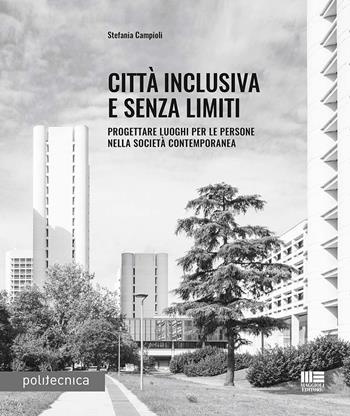 Città inclusiva e senza limiti. Progettare luoghi per le persone nella società contemporanea - Stefania Campioli - Libro Maggioli Editore 2020, Politecnica | Libraccio.it