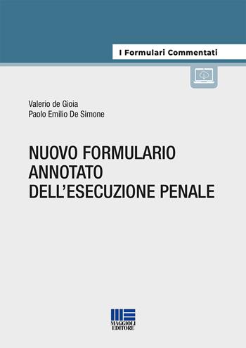 Nuovo formulario annotato dell'esecuzione penale - Valerio De Gioia, Paolo Emilio De Simone - Libro Maggioli Editore 2019, I formulari commentati | Libraccio.it