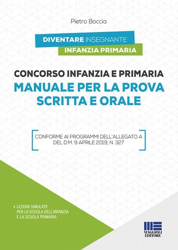 Concorso infanzia e primaria. Manuale per la prova scritta e orale - Pietro Boccia - Libro Maggioli Editore 2019, Diventare insegnante | Libraccio.it