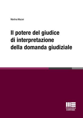 Il potere del giudice di interpretazione della domanda giudiziale - Martina Mazzei - Libro Maggioli Editore 2019, Legale | Libraccio.it