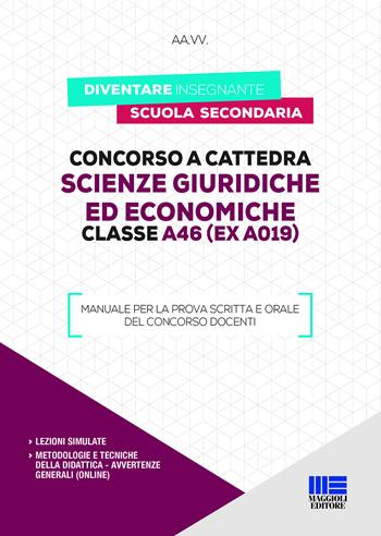 Concorso a cattedra. Scienze giuridiche ed economiche. Classe A46 (ex A019). Manuale per la prova scritta e orale del concorso docenti  - Libro Maggioli Editore 2019, Concorsi a cattedre | Libraccio.it
