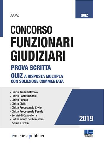 Concorso funzionari giudiziari. Prova scritta. Quiz a risposta multipla con soluzione commentata  - Libro Maggioli Editore 2019, Concorsi pubblici | Libraccio.it
