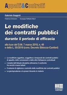 Le modifiche dei contratti pubblici durante il periodo di efficacia alla luce del D.M. 7 marzo 2018, n. 49 e della L. 55/2019 (conv. Decreto Sblocca-Cantieri) - Gabriele Gaggioli, Federica Cherubini, Giuseppe Raffaele Macrì - Libro Maggioli Editore 2019, Appalti & Contratti | Libraccio.it