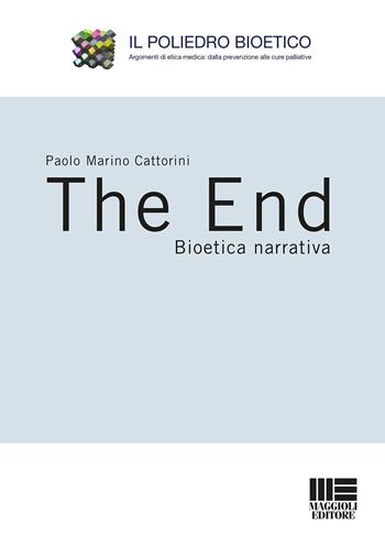 The end. Bioetica narrativa - Paolo Marino Cattorini - Libro Maggioli Editore 2019, Università | Libraccio.it