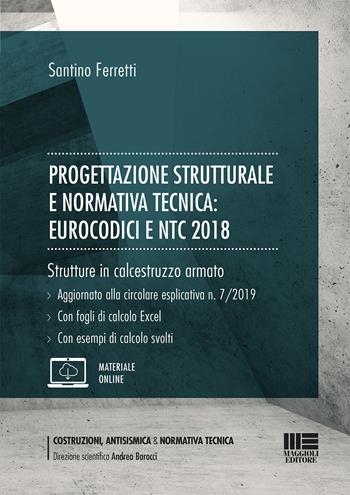 Progettazione strutturale e normativa tecnica: Eurocodici e NTC 2018. Strutture in calcestruzzo armato. Con Contenuto digitale per accesso online - Santino Ferretti - Libro Maggioli Editore 2020, Costruzioni, antisismica & normativa tecnica | Libraccio.it
