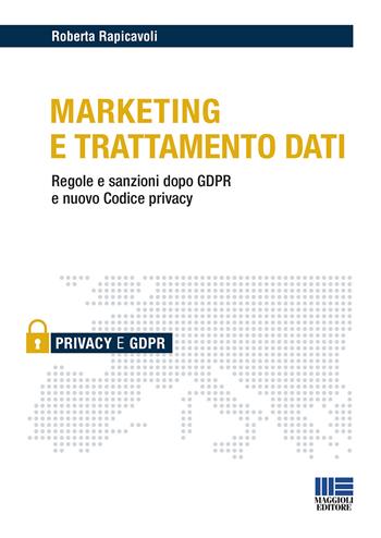Marketing e trattamento dati - Roberta Rapicavoli - Libro Maggioli Editore 2019, Privacy | Libraccio.it