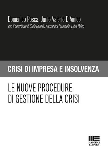 Le nuove procedure di gestione della crisi - Domenico Posca, Junio Valerio D'Amico - Libro Maggioli Editore 2020, Crisi di impresa e insolvenza | Libraccio.it