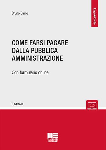 Come farsi pagare dalla Pubblica Amministrazione - Bruno Cirillo - Libro Maggioli Editore 2019, Legale | Libraccio.it