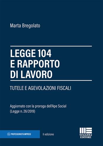 Legge 104 e rapporto di lavoro - Marta Bregolato - Libro Maggioli Editore 2019, Professionisti & Imprese | Libraccio.it