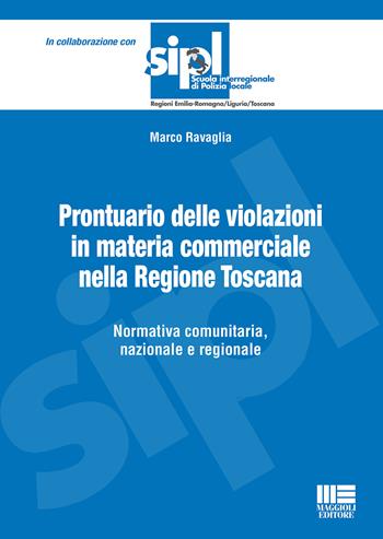 Prontuario delle violazioni in materia commerciale nella Regione Toscana. Normativa comunitaria, nazionale e regionale - Marco Ravaglia - Libro Maggioli Editore 2019, Scuola di polizia | Libraccio.it