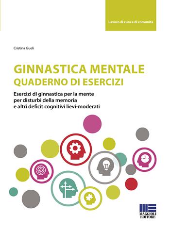 Ginnastica mentale. Quaderno di esercizi - Cristina Gueli - Libro Maggioli Editore 2019, Sociale & sanità | Libraccio.it