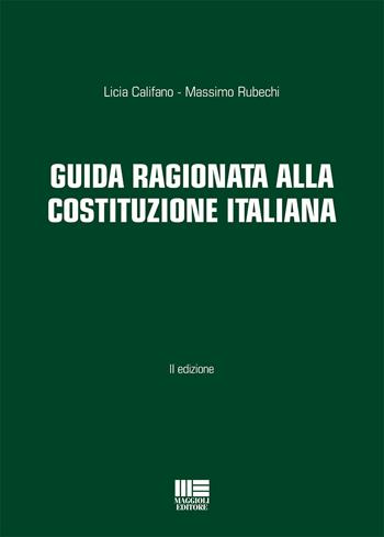 Guida ragionata alla Costituzione Italiana - Licia Califano, Massimo Rubechi - Libro Maggioli Editore 2019, Università | Libraccio.it