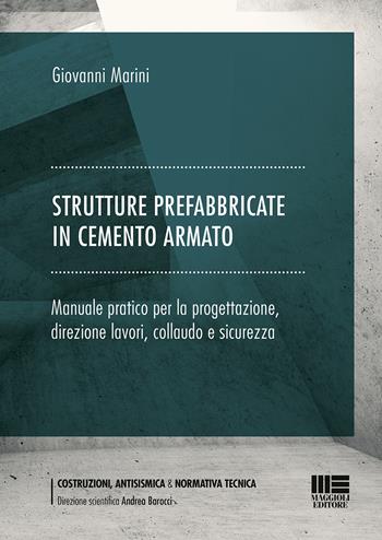 Strutture prefabbricate in cemento armato. Manuale pratico per la progettazione, direzione lavori, collaudo e sicurezza - Giovanni Marini - Libro Maggioli Editore 2019, Costruzioni, antisismica & normativa tecnica | Libraccio.it