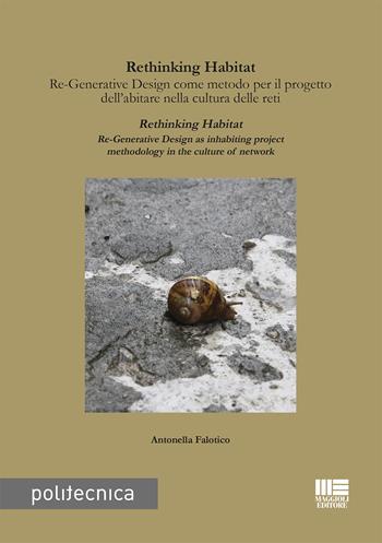 Rethinking habitat. Re-generative design come metodo per il progetto dell’abitare nella cultura delle reti. Ediz. italiana e inglese - Antonella Falotico - Libro Maggioli Editore 2020, Politecnica | Libraccio.it