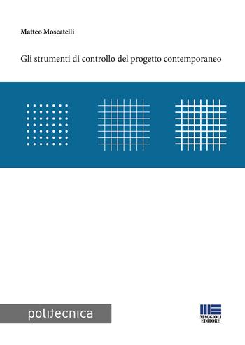 Gli strumenti di controllo del progetto contemporaneo - Matteo Moscatelli - Libro Maggioli Editore 2019, Politecnica | Libraccio.it
