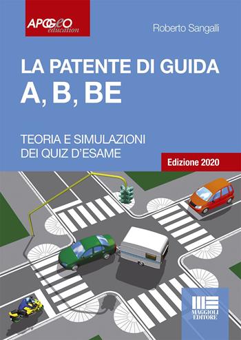 La patente di guida A, B, BE - Roberto Sangalli - Libro Maggioli Editore 2019, Apogeo education | Libraccio.it