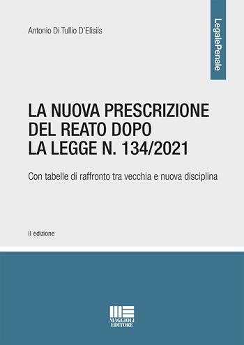 La nuova prescrizione del reato dopo la legge n. 134/2021. Con tabelle di raffronto tra vecchia e nuova disciplina - Antonio Di Tullio D'Elisiis - Libro Maggioli Editore 2021, Legale | Libraccio.it