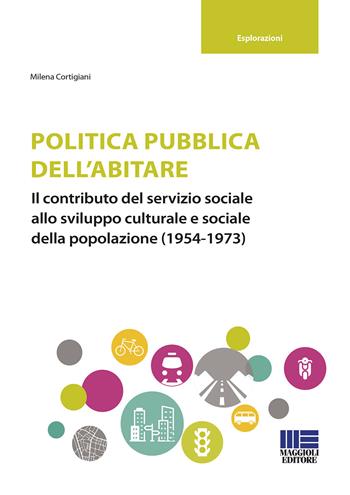 Politica pubblica dell'abitare. Il contributo del servizio sociale allo sviluppo culturale e sociale della popolazione (1954-1973) - Milena Cortigiani - Libro Maggioli Editore 2020, Sociale & sanità | Libraccio.it