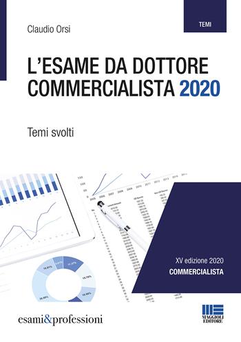 L' esame da dottore commercialista. Temi svolti - Claudio Orsi - Libro Maggioli Editore 2020, Esami & professioni | Libraccio.it