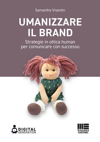 Umanizzare il brand. Strategie in ottica human per comunicare con successo - Samantha Visentin - Libro Maggioli Editore 2020, Digital Generation | Libraccio.it