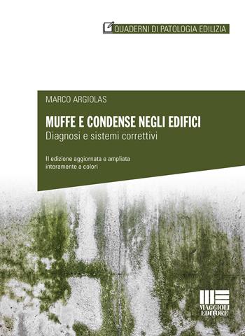 Muffe e condense negli edifici. Diagnosi e sistemi correttivi. Nuova ediz. - Marco Argiolas - Libro Maggioli Editore 2020, Quaderni di patologia edilizia | Libraccio.it